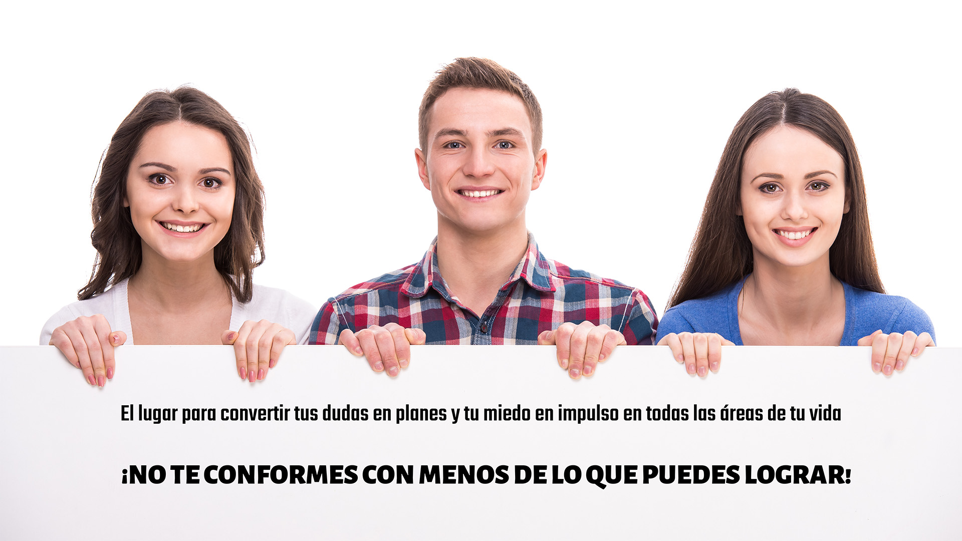 El lugar para comvertir tus dudas en planes y tu miedo en impulso, en todas las áreas de tu vida, ¡No te conformes con menos de lo que puedes lograr